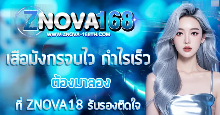 เสือมังกรจบไว กำไรเร็ว ZNOVA168 รับรองติดใจ